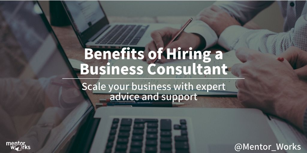 5 Benefits of Hiring a Business Consultant | Mentor Works Ltd.